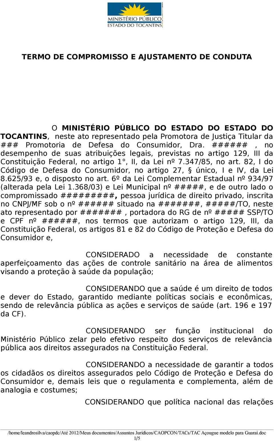 82, I do Código de Defesa do Consumidor, no artigo 27, único, I e IV, da Lei 8.625/93 e, o disposto no art. 6º da Lei Complementar Estadual nº 934/97 (alterada pela Lei 1.