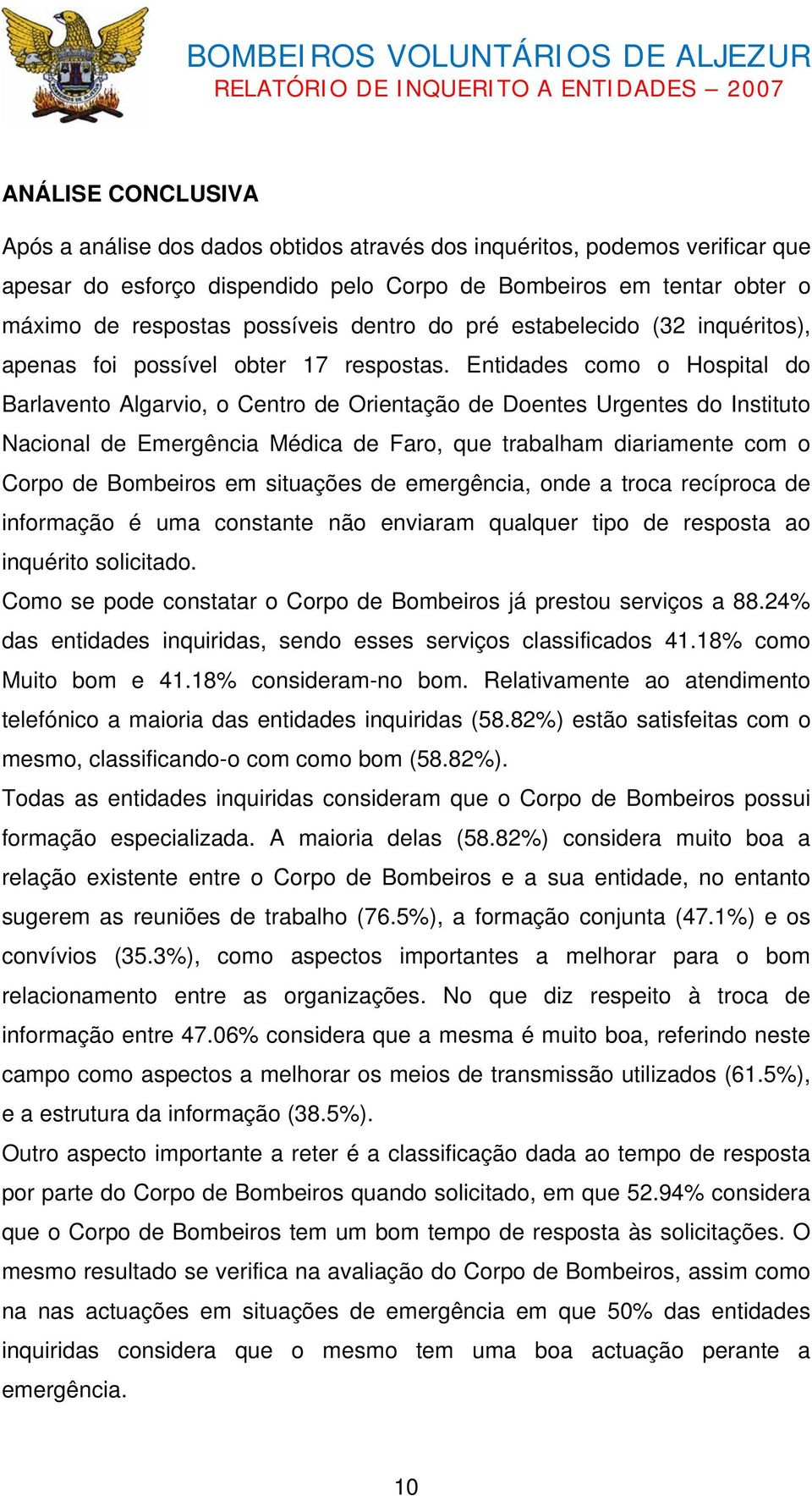 Entidades como o Hospital do Barlavento Algarvio, o Centro de Orientação de Doentes Urgentes do Instituto Nacional de Emergência Médica de Faro, que trabalham diariamente com o Corpo de Bombeiros em