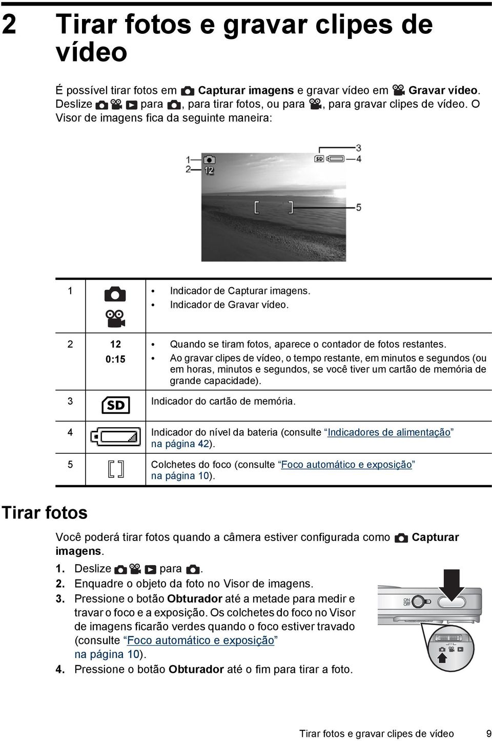 Ao gravar clipes de vídeo, o tempo restante, em minutos e segundos (ou em horas, minutos e segundos, se você tiver um cartão de memória de grande capacidade). 3 Indicador do cartão de memória.