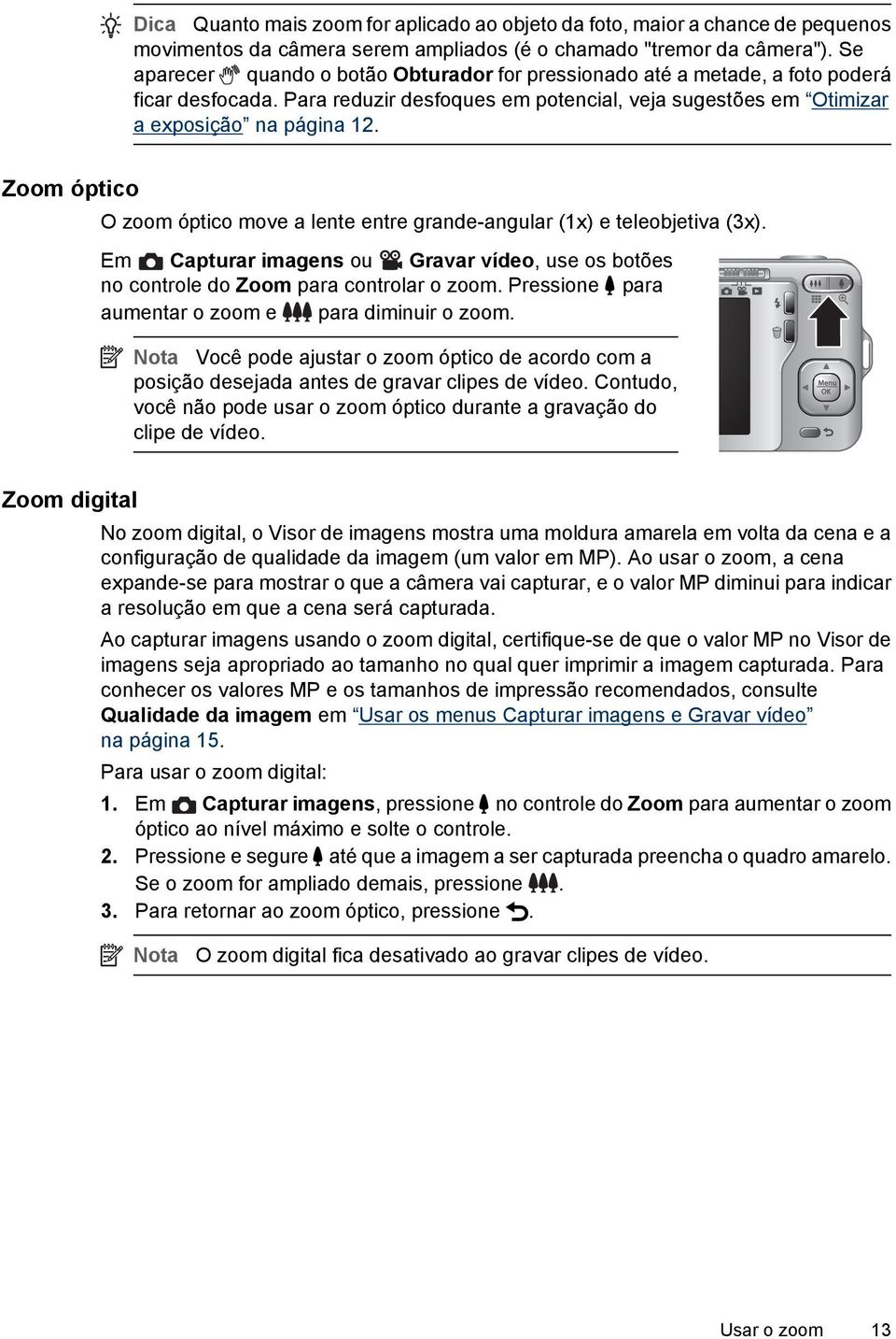 Zoom óptico O zoom óptico move a lente entre grande-angular (1x) e teleobjetiva (3x). Em Capturar imagens ou Gravar vídeo, use os botões no controle do Zoom para controlar o zoom.