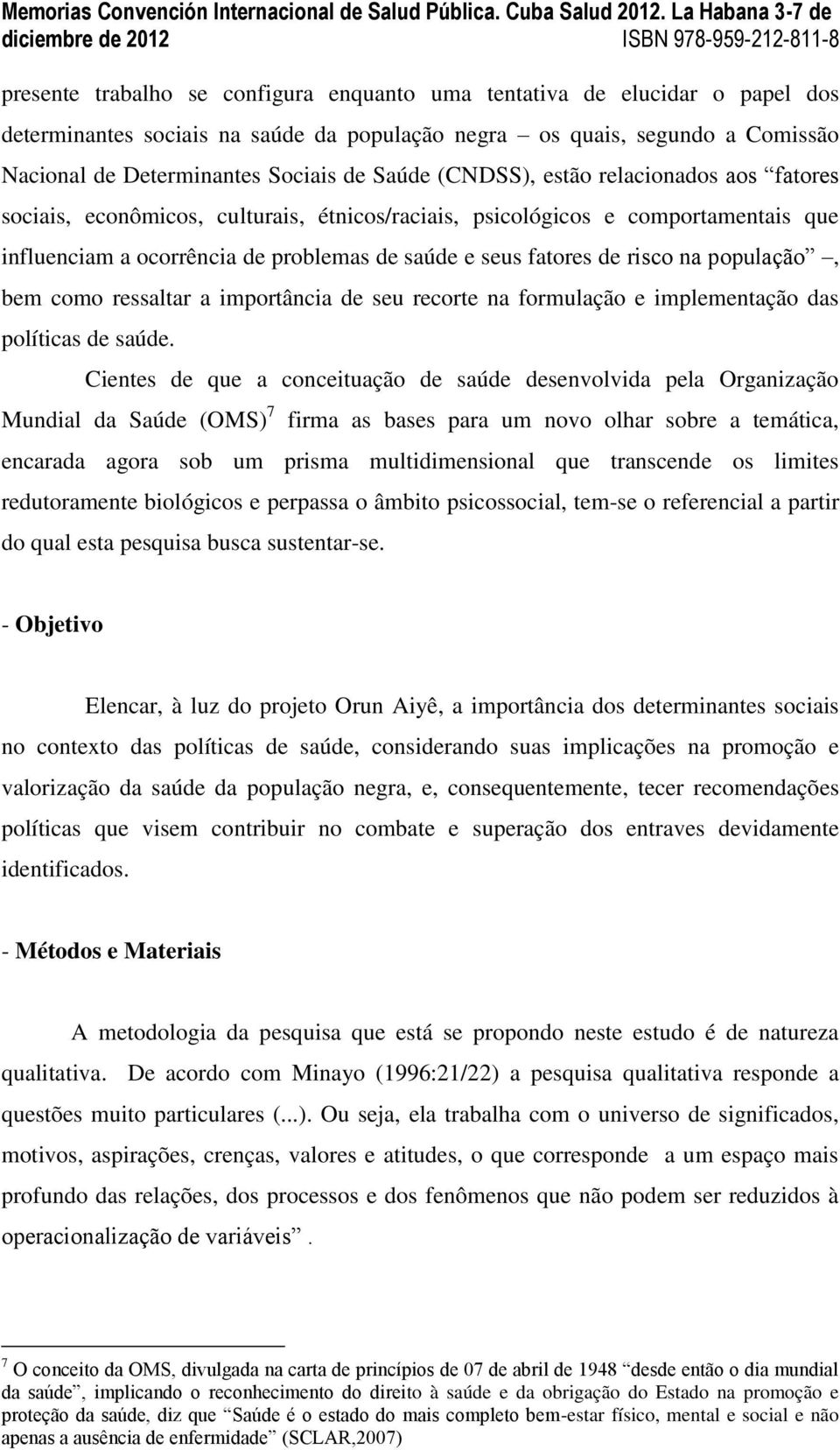 população, bem como ressaltar a importância de seu recorte na formulação e implementação das políticas de saúde.