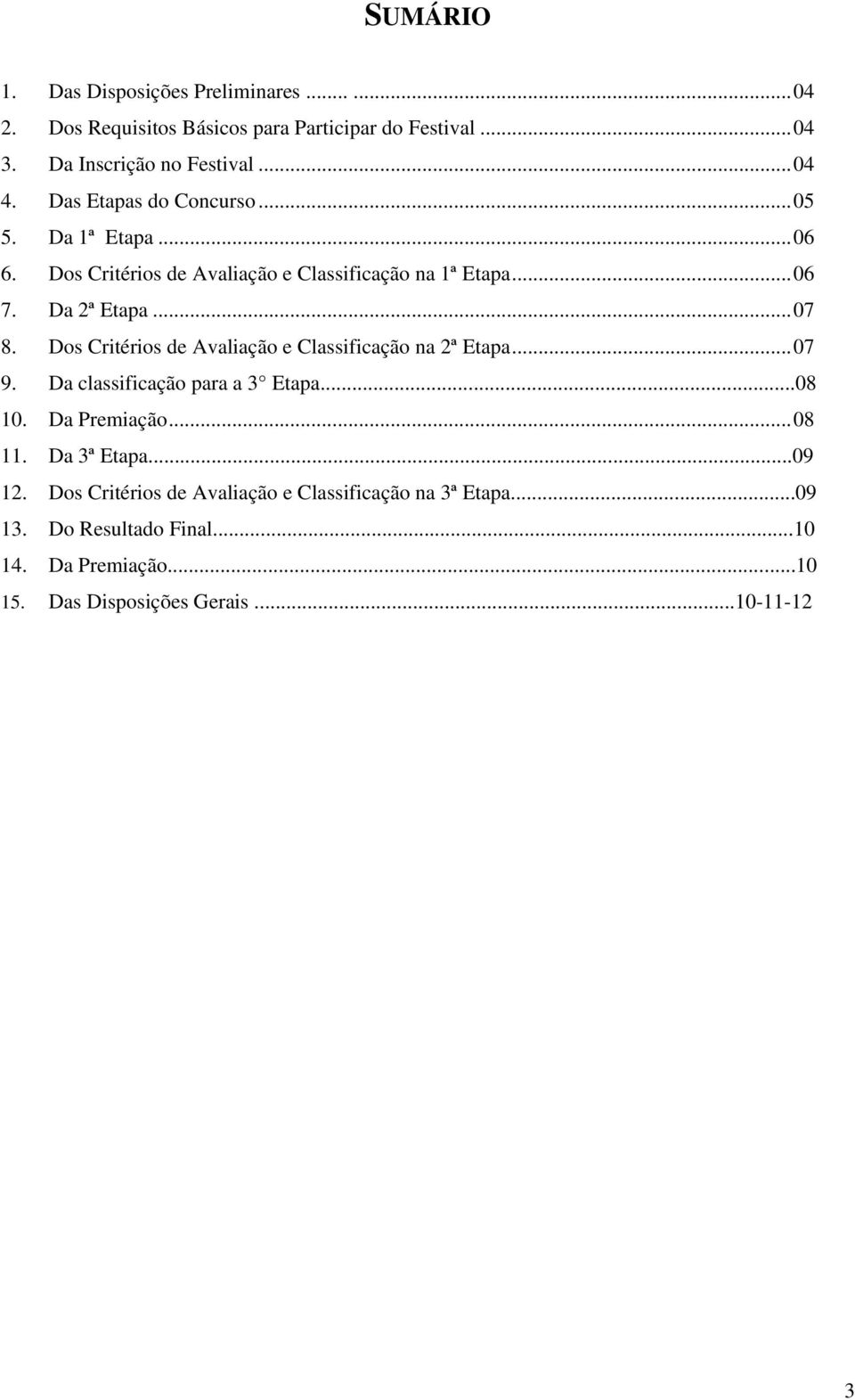 Ds Critéris de Avaliaçã e Classificaçã na 2ª Etapa... 07 9. Da classificaçã para a 3 Etapa...08 10. Da Premiaçã... 08 11. Da 3ª Etapa.