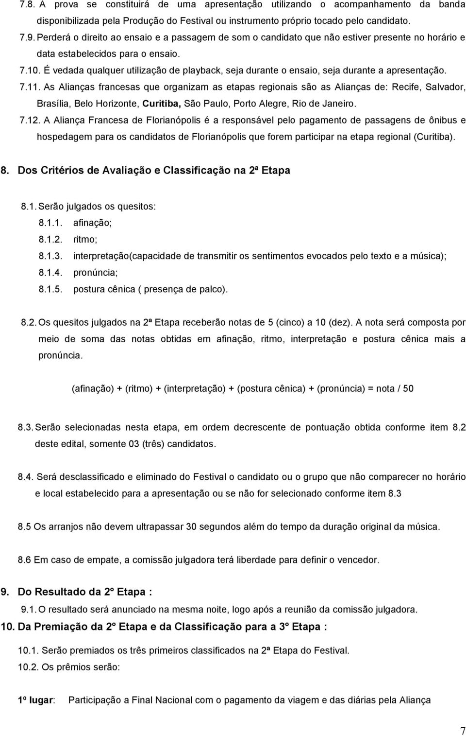 É vedada qualquer utilizaçã de playback, seja durante ensai, seja durante a apresentaçã. 7.11.