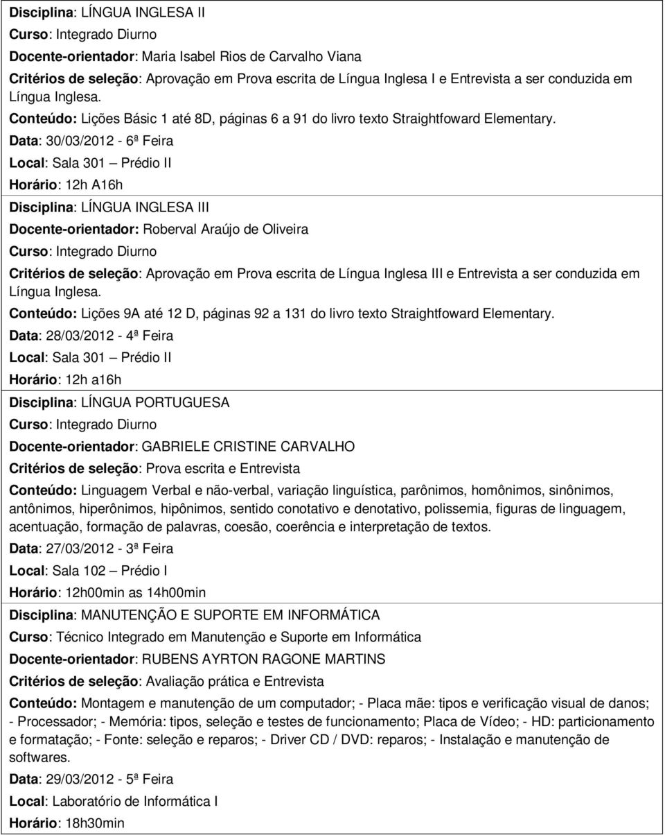 Data: 30/03/2012-6ª Feira Local: Sala 301 Prédio II Horário: 12h A16h Disciplina: LÍNGUA INGLESA III Docente-orientador: Roberval Araújo de Oliveira Critérios de seleção: Aprovação em Prova escrita