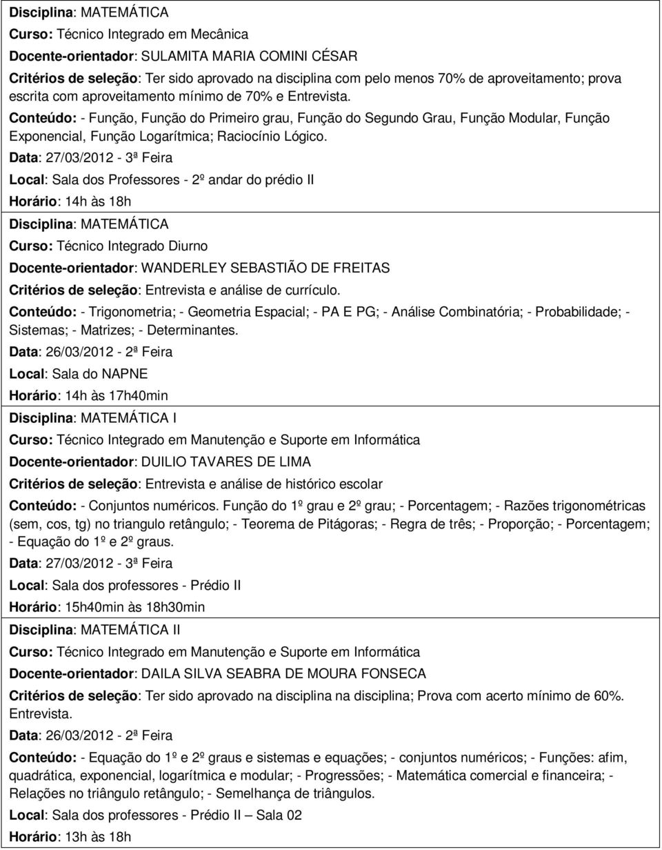 Conteúdo: - Função, Função do Primeiro grau, Função do Segundo Grau, Função Modular, Função Exponencial, Função Logarítmica; Raciocínio Lógico.