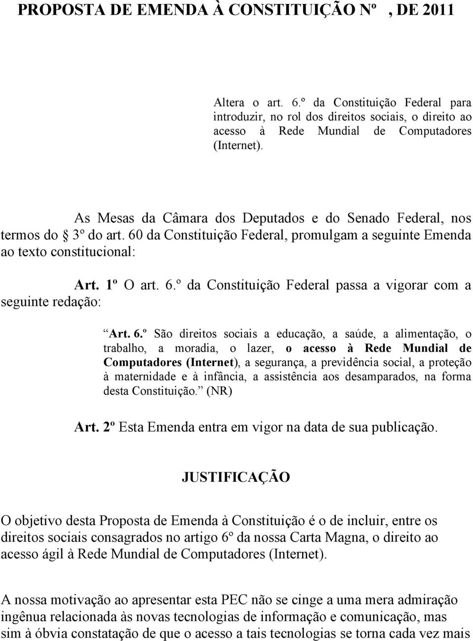 6.º São direitos sociais a educação, a saúde, a alimentação, o trabalho, a moradia, o lazer, o acesso à Rede Mundial de Computadores (Internet), a segurança, a previdência social, a proteção à