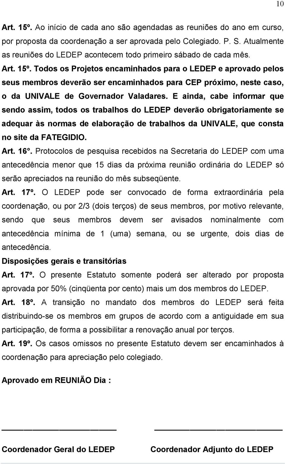 Todos os Projetos encaminhados para o LEDEP e aprovado pelos seus membros deverão ser encaminhados para CEP próximo, neste caso, o da UNIVALE de Governador Valadares.