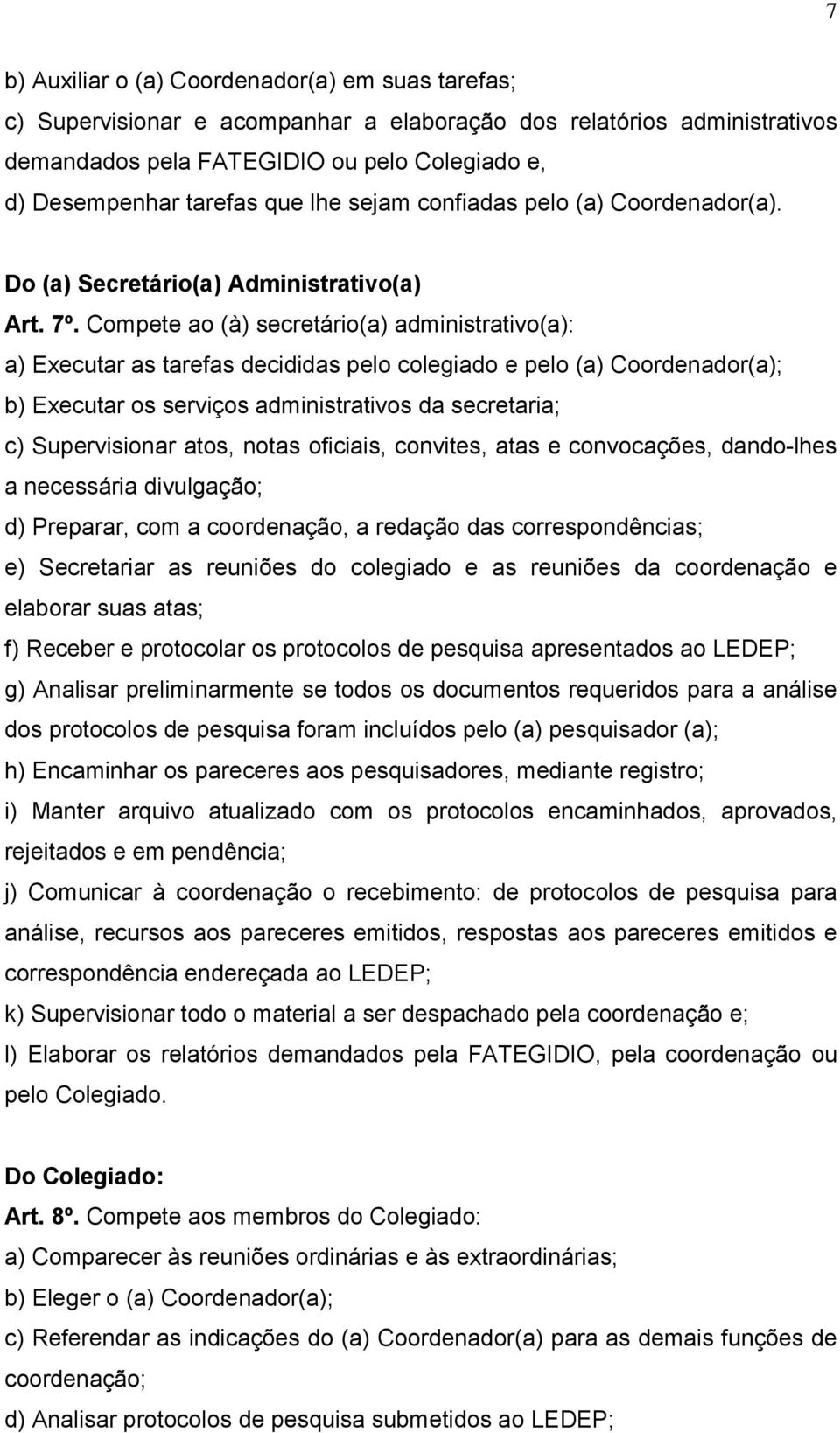 Compete ao (à) secretário(a) administrativo(a): a) Executar as tarefas decididas pelo colegiado e pelo (a) Coordenador(a); b) Executar os serviços administrativos da secretaria; c) Supervisionar