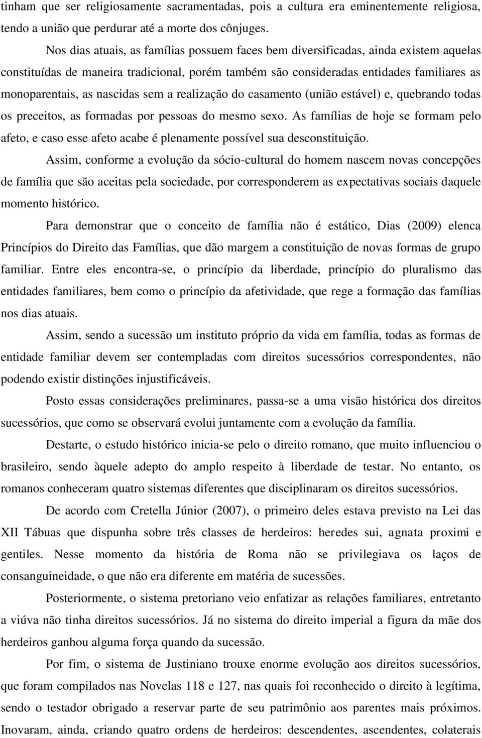 nascidas sem a realização do casamento (união estável) e, quebrando todas os preceitos, as formadas por pessoas do mesmo sexo.