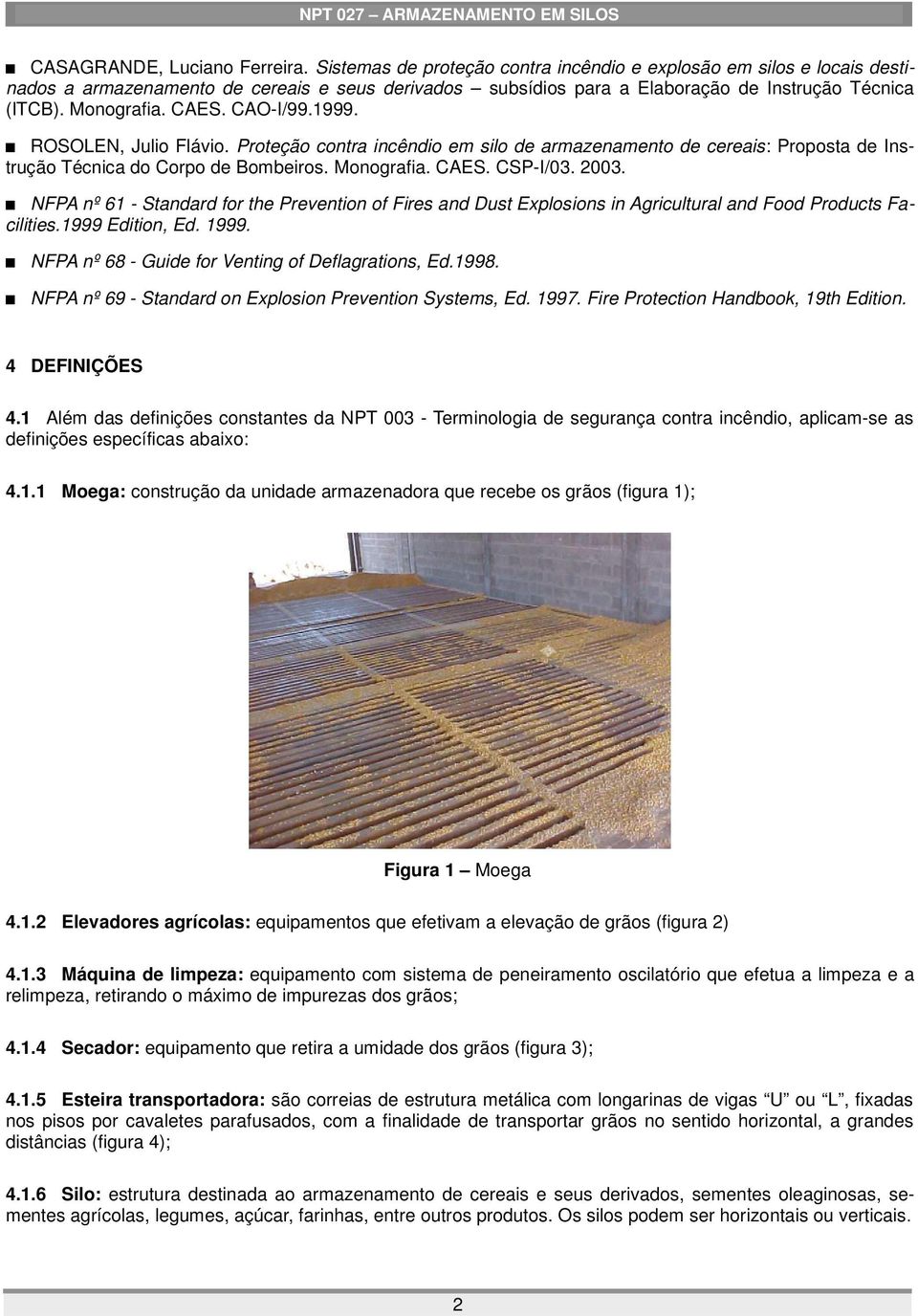 CAO-I/99.1999. ROSOLEN, Julio Flávio. Proteção contra incêndio em silo de armazenamento de cereais: Proposta de Instrução Técnica do Corpo de Bombeiros. Monografia. CAES. CSP-I/03. 2003.