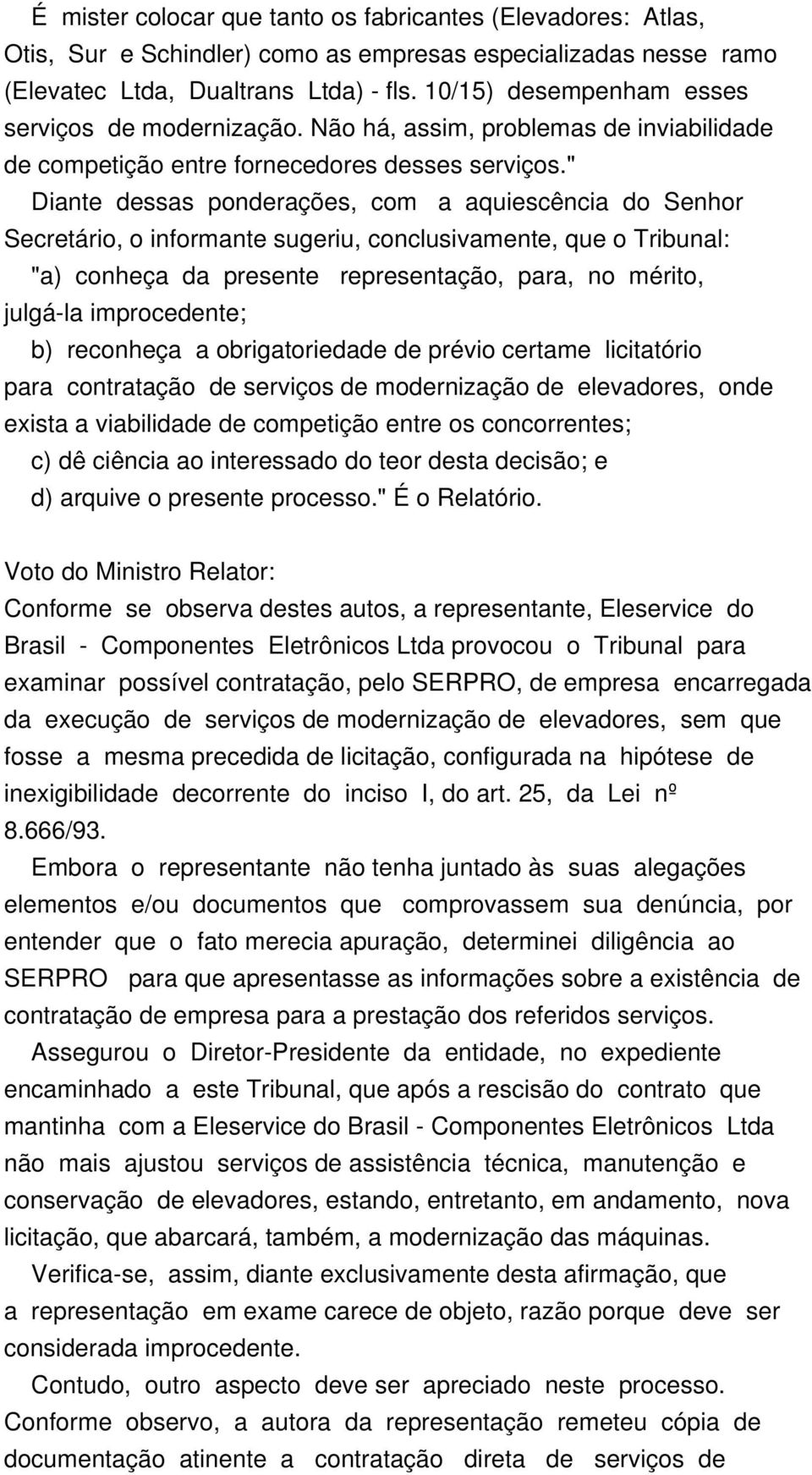 " Diante dessas ponderações, com a aquiescência do Senhor Secretário, o informante sugeriu, conclusivamente, que o Tribunal: "a) conheça da presente representação, para, no mérito, julgá-la