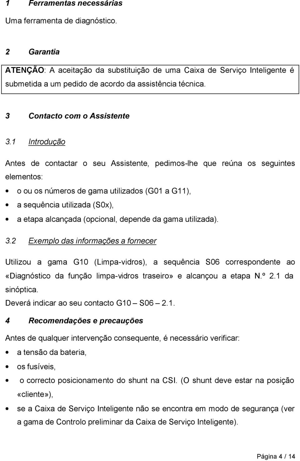 1 Introdução Antes de contactar o seu Assistente, pedimos-lhe que reúna os seguintes elementos: o ou os números de gama utilizados (G01 a G11), a sequência utilizada (S0x), a etapa alcançada