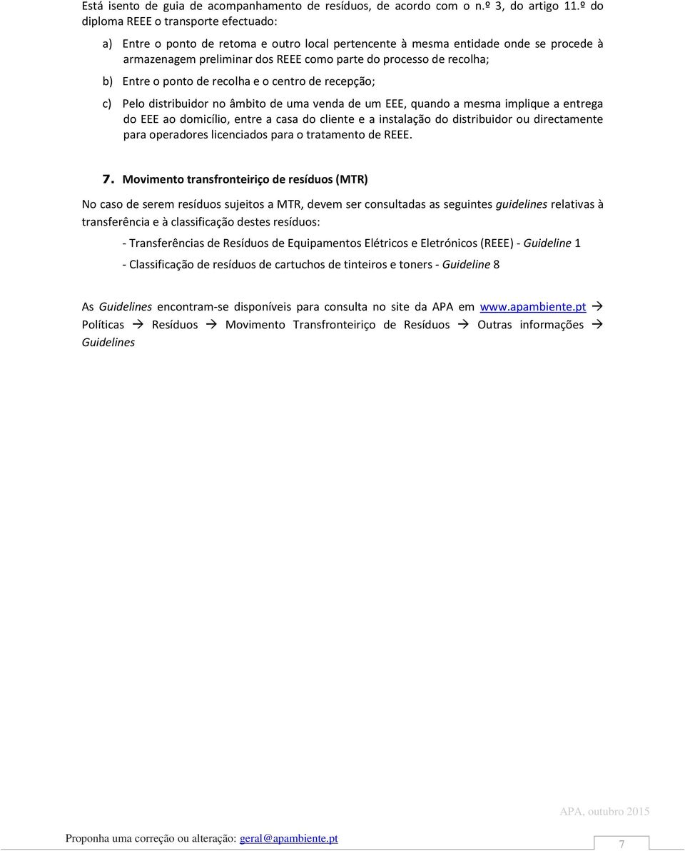 Entre o ponto de recolha e o centro de recepção; c) Pelo distribuidor no âmbito de uma venda de um EEE, quando a mesma implique a entrega do EEE ao domicílio, entre a casa do cliente e a instalação