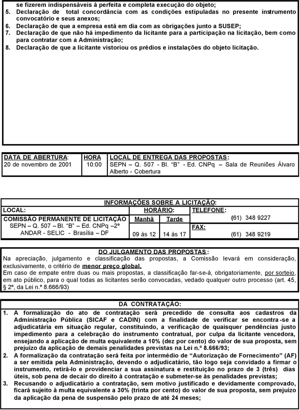 Declaração de que não há impedimento da licitante para a participação na licitação, bem como para contratar com a Administração; 8.