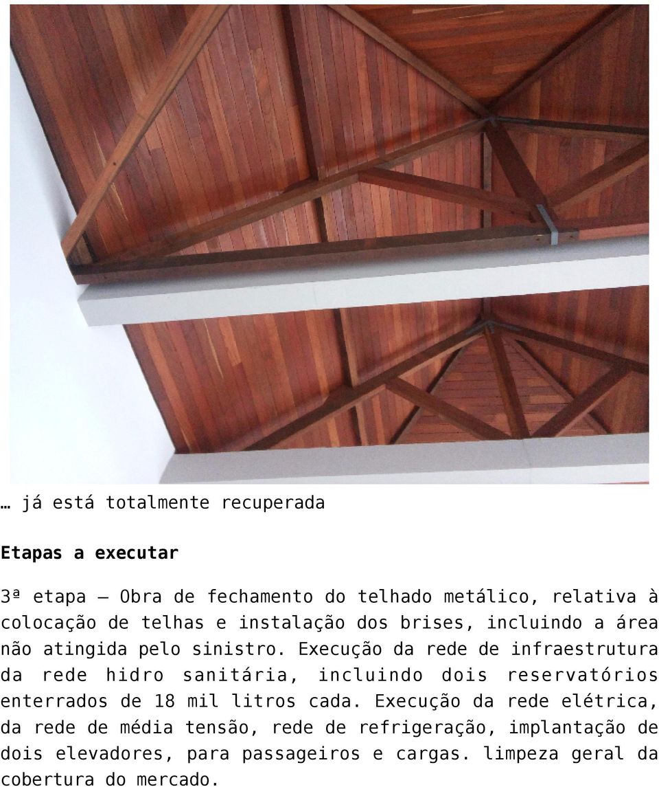 Execução da rede de infraestrutura da rede hidro sanitária, incluindo dois reservatórios enterrados de 18 mil litros cada.