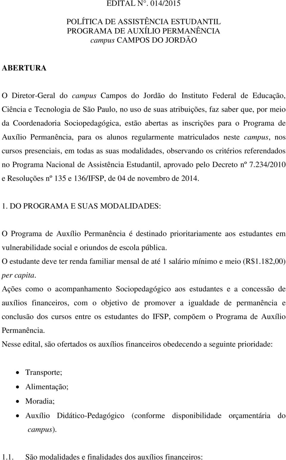 Tecnologia de São Paulo, no uso de suas atribuições, faz saber que, por meio da Coordenadoria Sociopedagógica, estão abertas as inscrições para o Programa de Auxílio Permanência, para os alunos