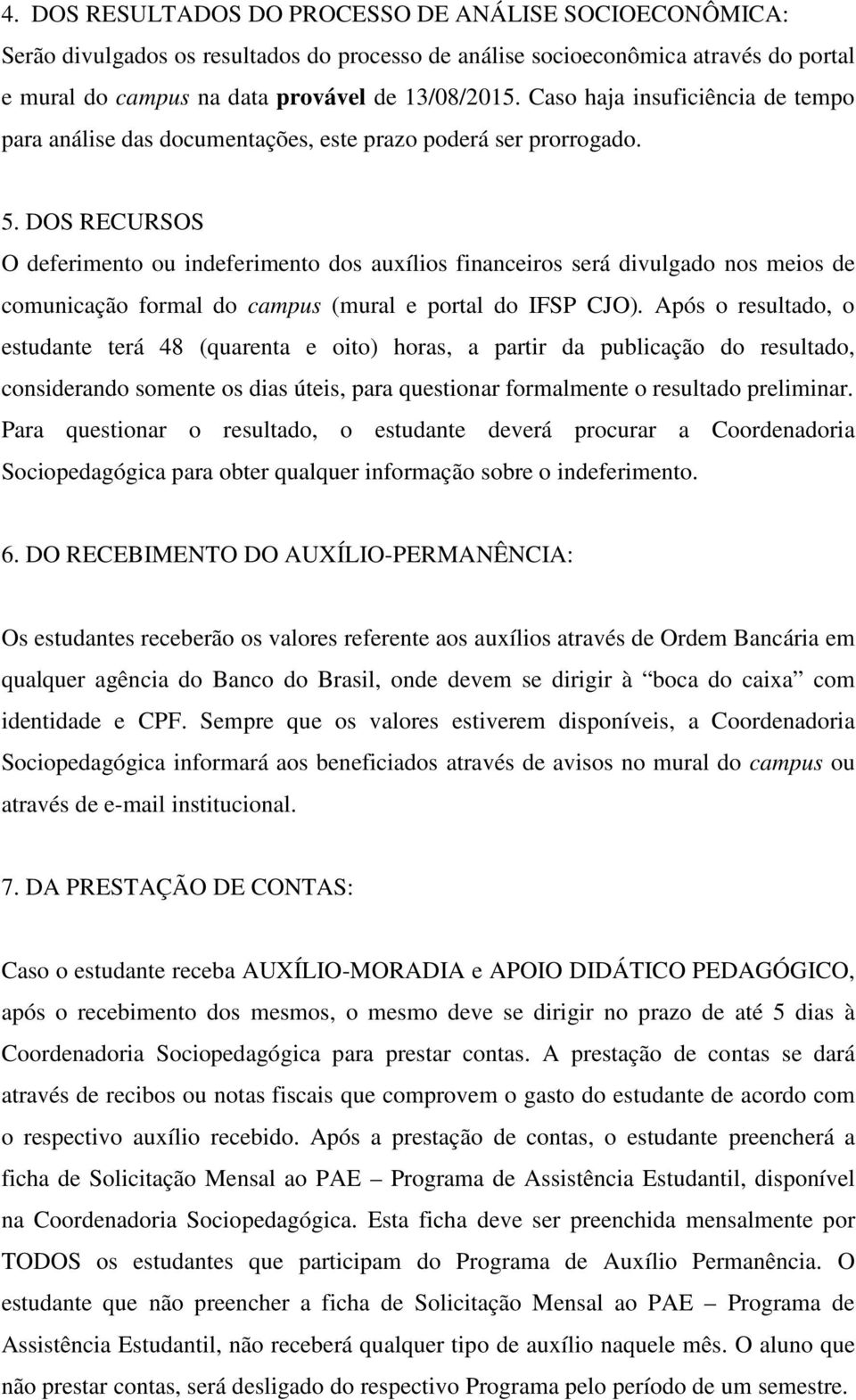 DOS RECURSOS O deferimento ou indeferimento dos auxílios financeiros será divulgado nos meios de comunicação formal do campus (mural e portal do IFSP CJO).