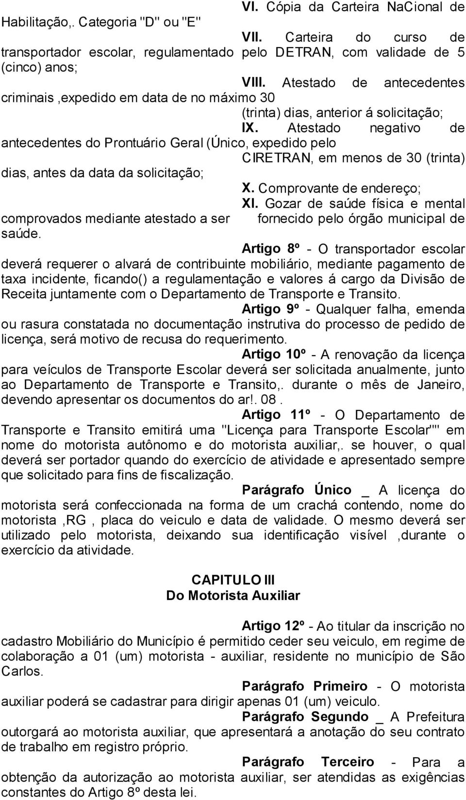 Atestado negativo de antecedentes do Prontuário Geral (Único, expedido pelo CIRETRAN, em menos de 30 (trinta) dias, antes da data da solicitação; X. Comprovante de endereço; XI.