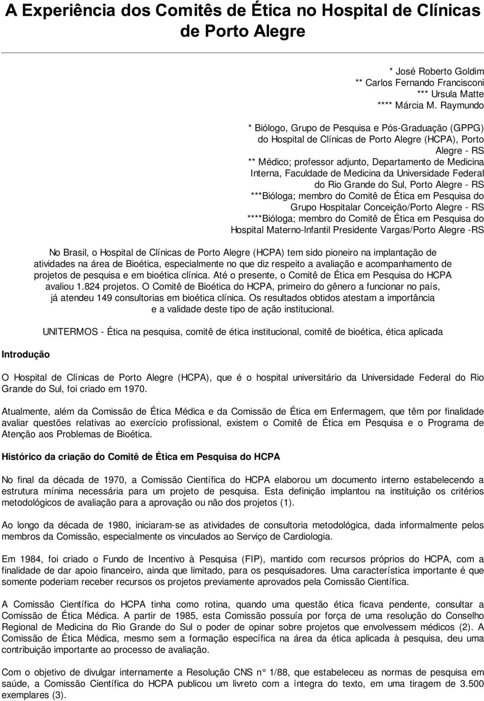 Faculdade de Medicina da Universidade Federal do Rio Grande do Sul, Porto Alegre - RS ***Bióloga; membro do Comitê de Ética em Pesquisa do Grupo Hospitalar Conceição/Porto Alegre - RS ****Bióloga;