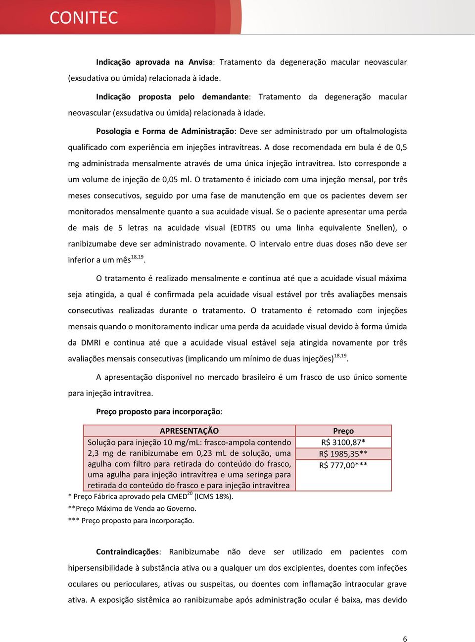 Posologia e Forma de Administração: Deve ser administrado por um oftalmologista qualificado com experiência em injeções intravítreas.