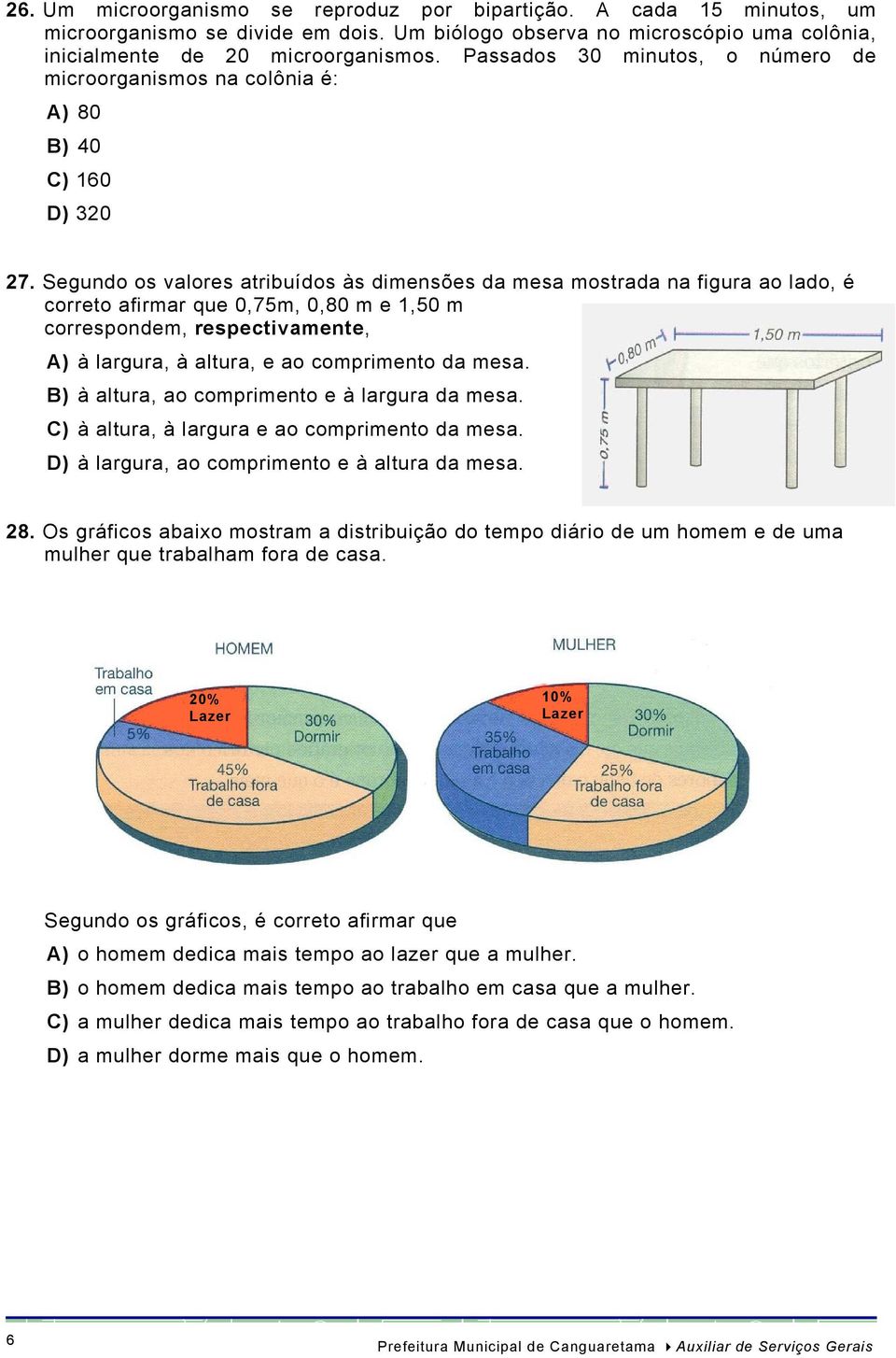 Segundo os valores atribuídos às dimensões da mesa mostrada na figura ao lado, é correto afirmar que 0,75m, 0,80 m e 1,50 m correspondem, respectivamente, A) à largura, à altura, e ao comprimento da