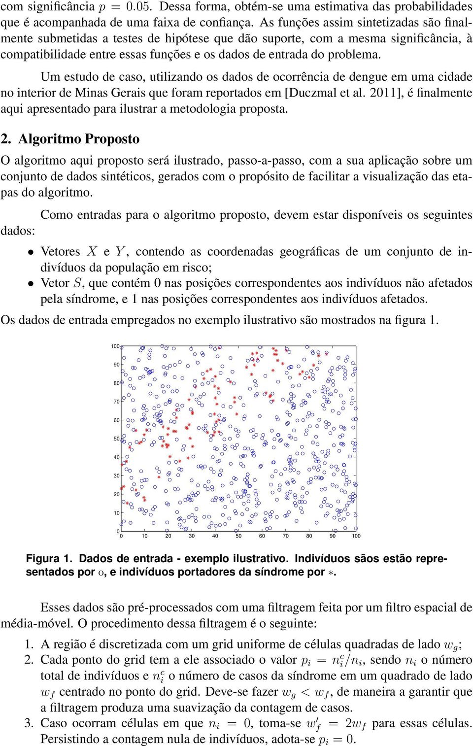 Um estudo de caso, utilizando os dados de ocorrência de dengue em uma cidade no interior de Minas Gerais que foram reportados em [Duczmal et al.
