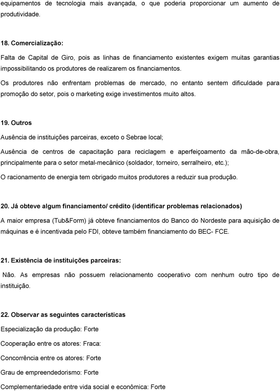 Os produtores não enfrentam problemas de mercado, no entanto sentem dificuldade para promoção do setor, pois o marketing exige investimentos muito altos. 19.