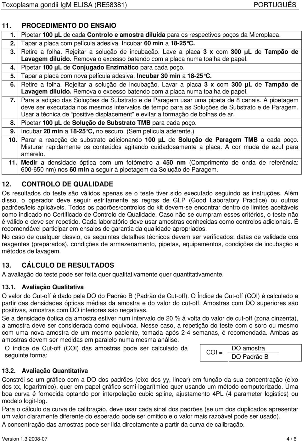 Pipetar 100 µl de Conjugado Enzimático para cada poço. 5. Tapar a placa com nova película adesiva. Incubar 30 min a 18-25 C. 6. Retire a folha. Rejeitar a solução de incubação.