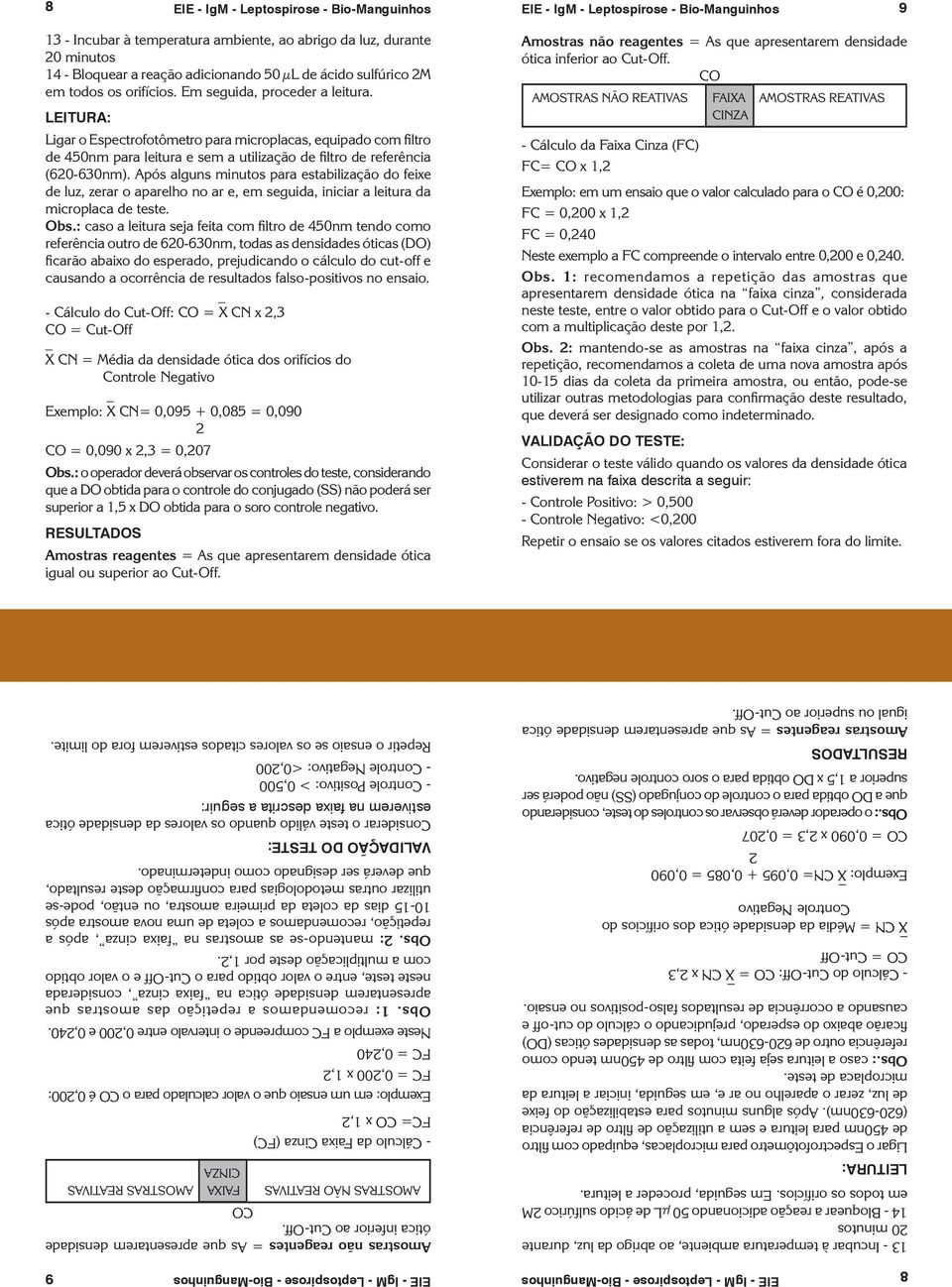 Após alguns minutos para estabilização do feixe de luz, zerar o aparelho no ar e, em seguida, iniciar a leitura da microplaca de teste. Obs.