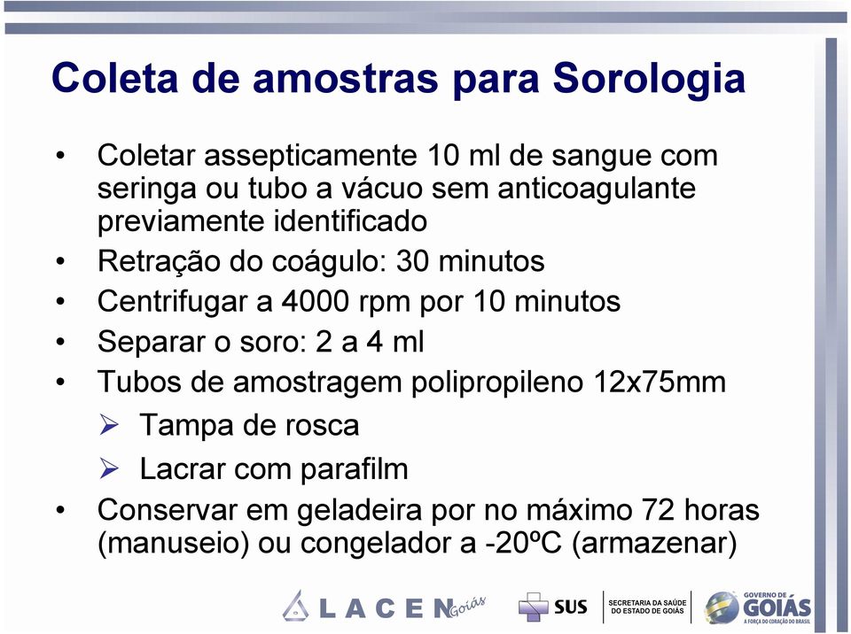 por 10 minutos Separar o soro: 2 a 4 ml Tubos de amostragem polipropileno 12x75mm Tampa de rosca