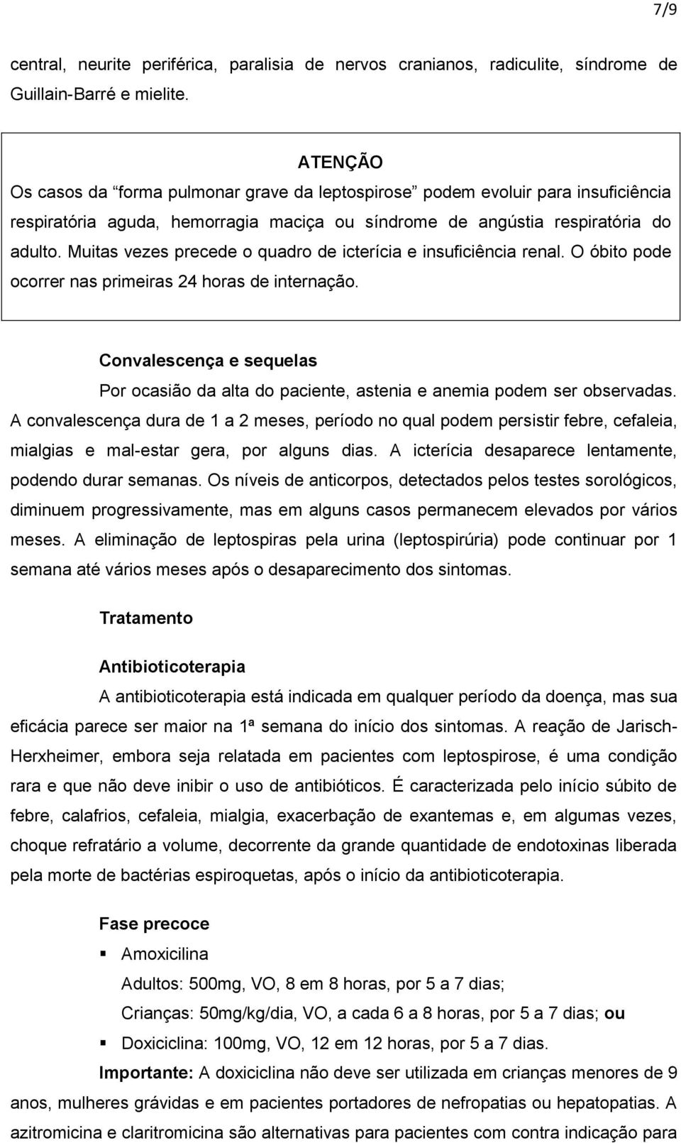 Muitas vezes precede o quadro de icterícia e insuficiência renal. O óbito pode ocorrer nas primeiras 24 horas de internação.