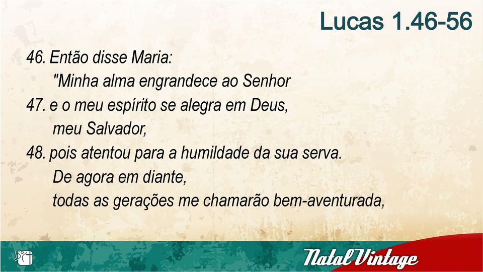 48. pois atentou para a humildade da sua serva.