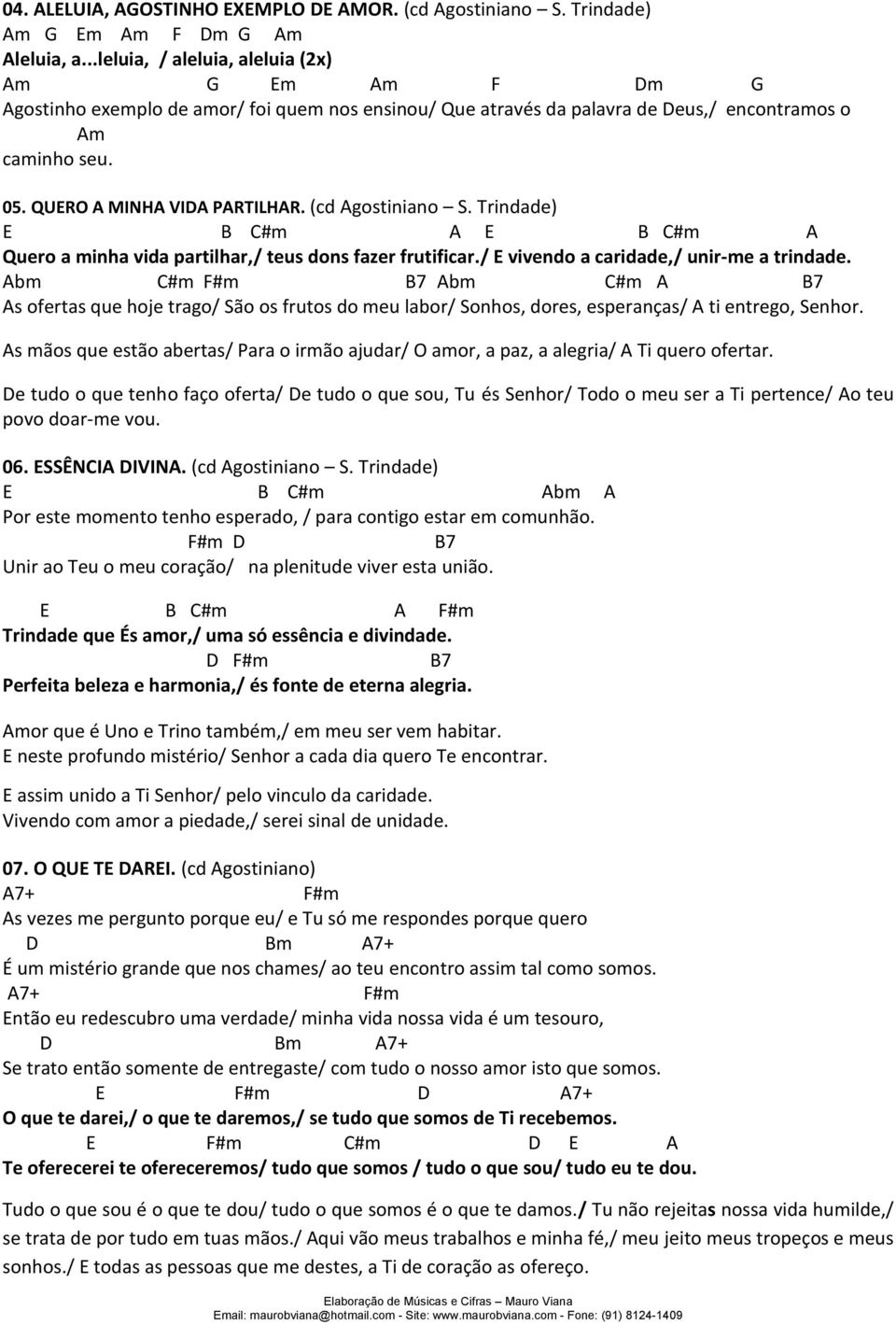 (cd Agostiniano S. Trindade) E B C#m A E B C#m A Quero a minha vida partilhar,/ teus dons fazer frutificar./ E vivendo a caridade,/ unir-me a trindade.