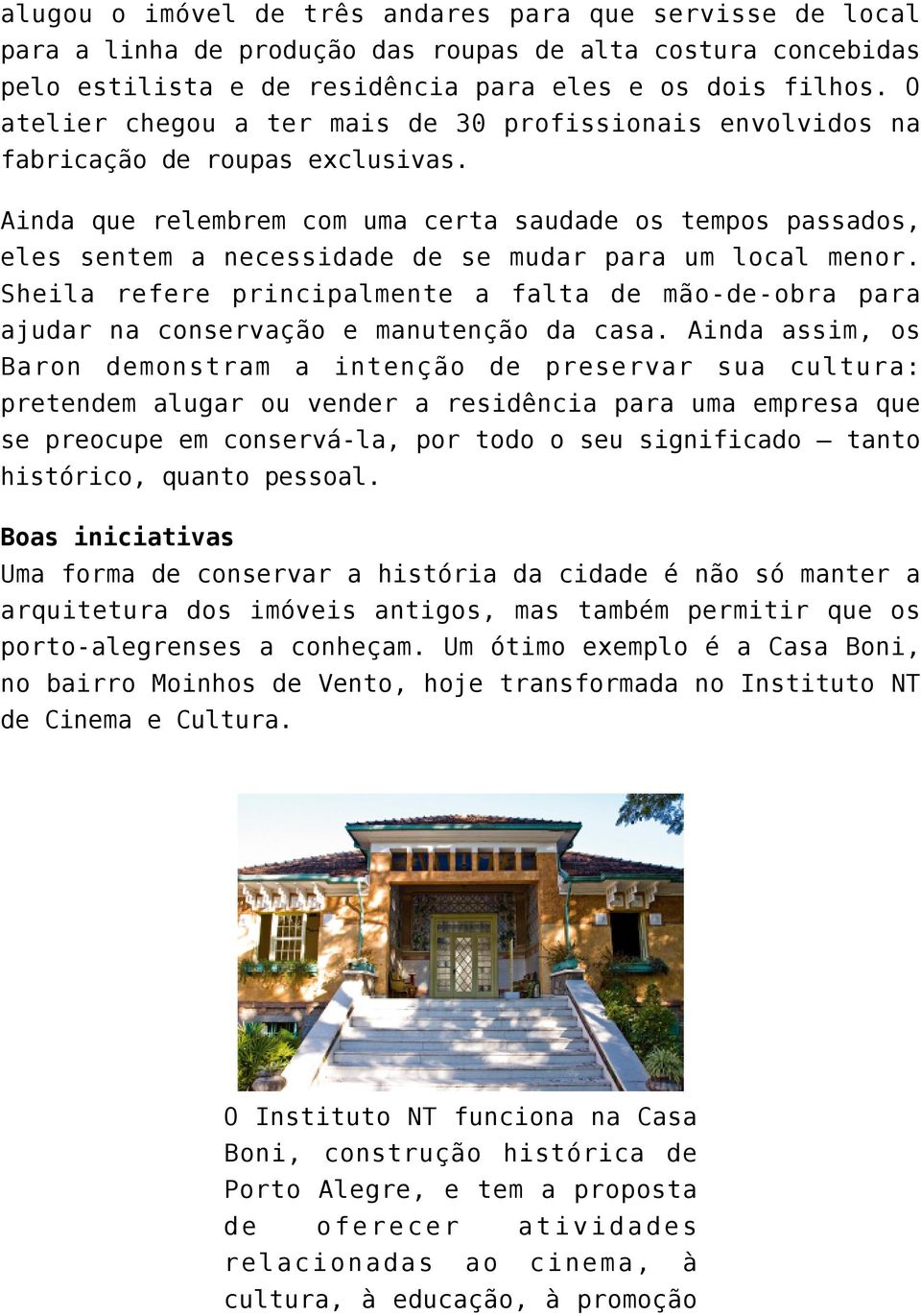 Ainda que relembrem com uma certa saudade os tempos passados, eles sentem a necessidade de se mudar para um local menor.