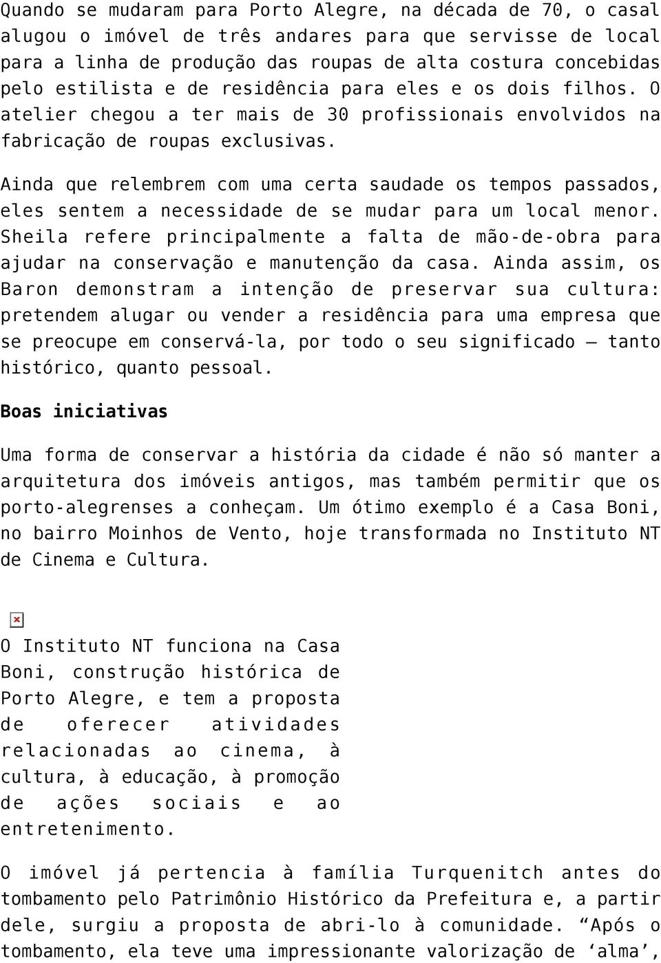 Ainda que relembrem com uma certa saudade os tempos passados, eles sentem a necessidade de se mudar para um local menor.