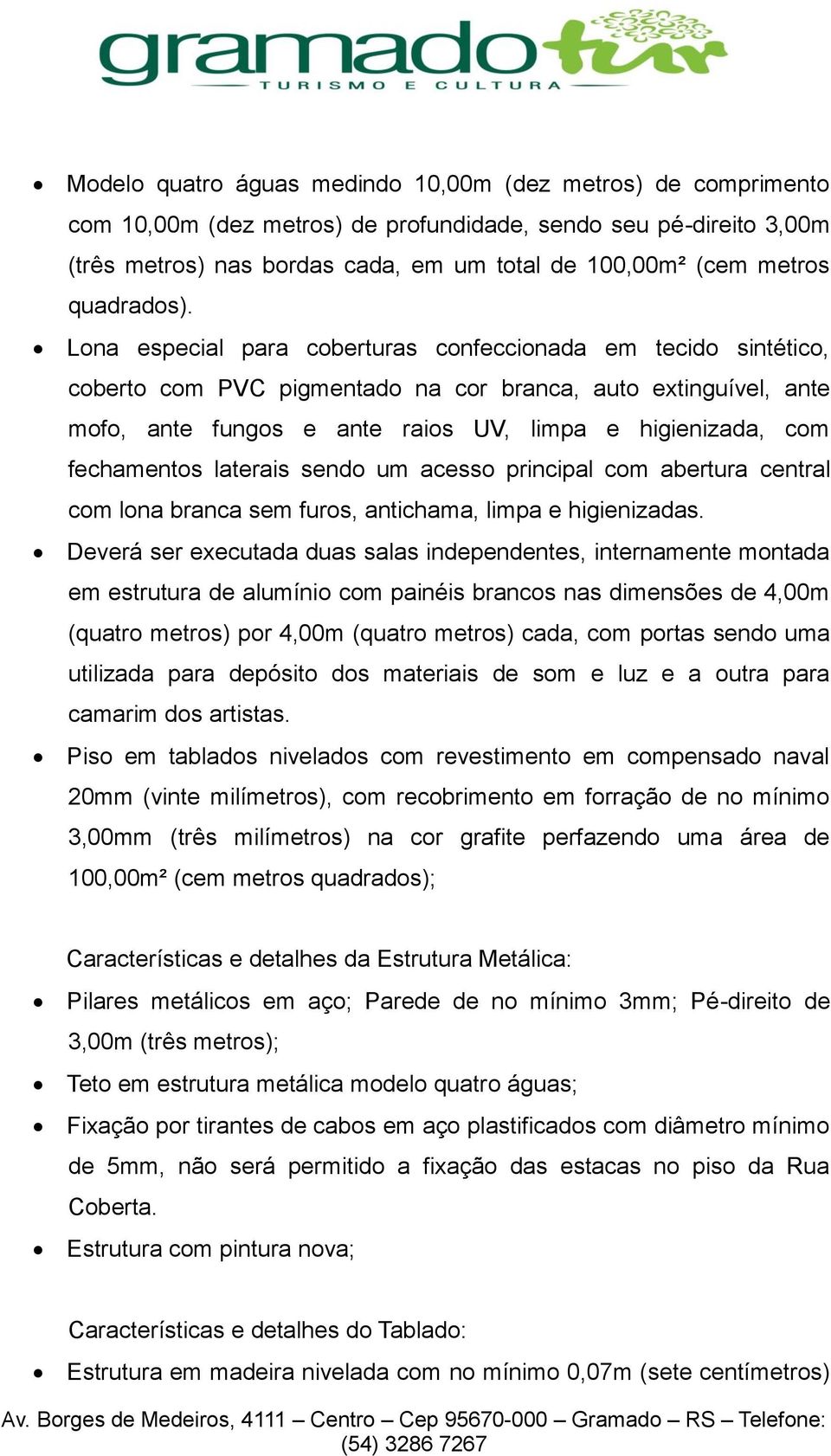 Lona especial para coberturas confeccionada em tecido sintético, coberto com PVC pigmentado na cor branca, auto extinguível, ante mofo, ante fungos e ante raios UV, limpa e higienizada, com