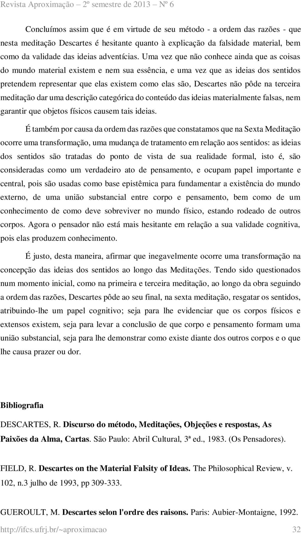 na terceira meditação dar uma descrição categórica do conteúdo das ideias materialmente falsas, nem garantir que objetos físicos causem tais ideias.