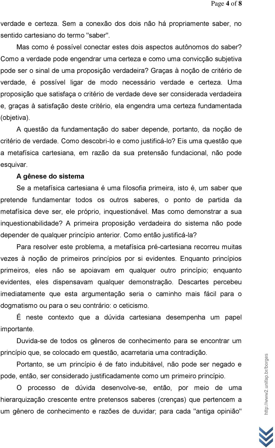 Graças à noção de critério de verdade, é possível ligar de modo necessário verdade e certeza.