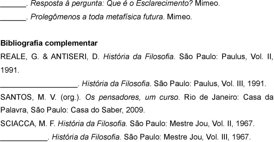 SANTOS, M. V. (org.). Os pensadores, um curso. Rio de Janeiro: Casa da Palavra, São Paulo: Casa do Saber, 2009. SCIACCA, M. F.