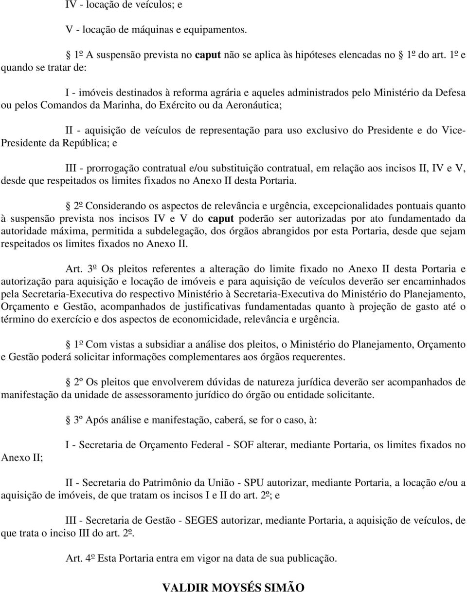 veículos de representação para uso exclusivo do Presidente e do Vice- Presidente da República; e III - prorrogação contratual e/ou substituição contratual, em relação aos incisos II, IV e V, desde