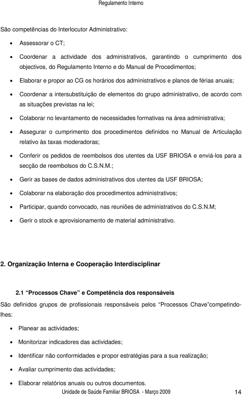 previstas na lei; Colaborar no levantamento de necessidades formativas na área administrativa; Assegurar o cumprimento dos procedimentos definidos no Manual de Articulação relativo às taxas