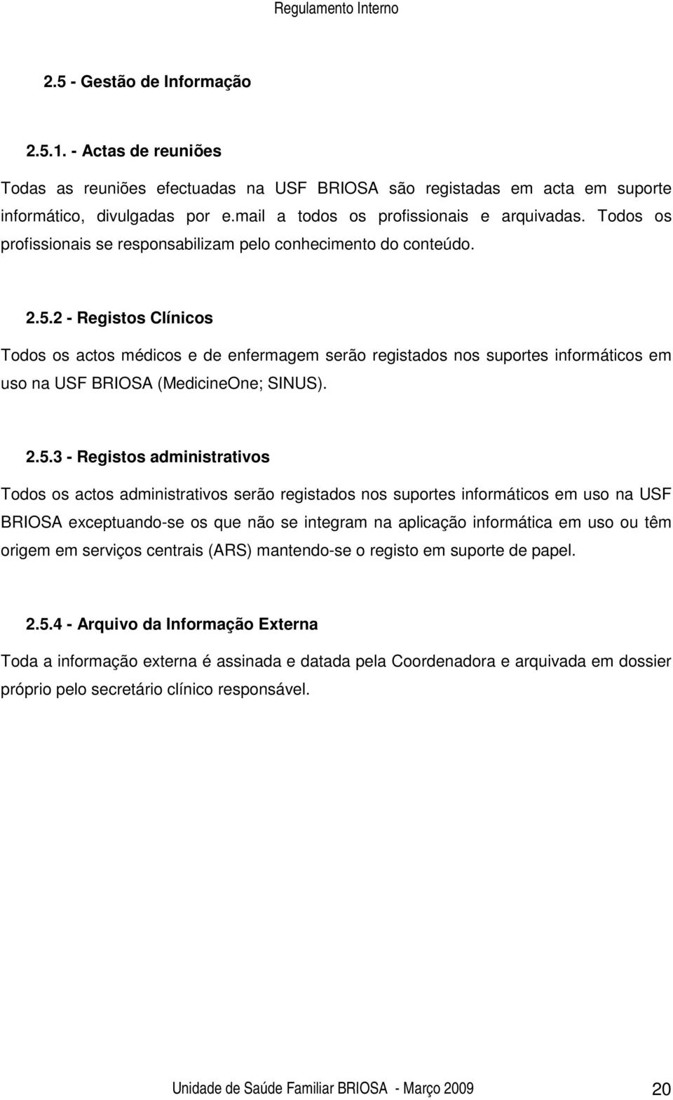 2 - Registos Clínicos Todos os actos médicos e de enfermagem serão registados nos suportes informáticos em uso na USF BRIOSA (MedicineOne; SINUS). 2.5.