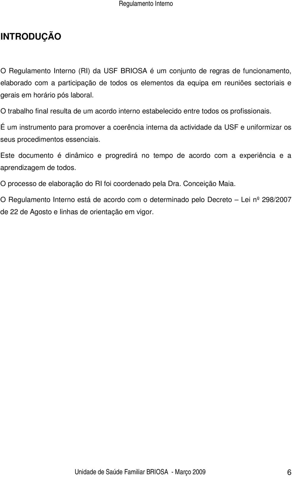 É um instrumento para promover a coerência interna da actividade da USF e uniformizar os seus procedimentos essenciais.