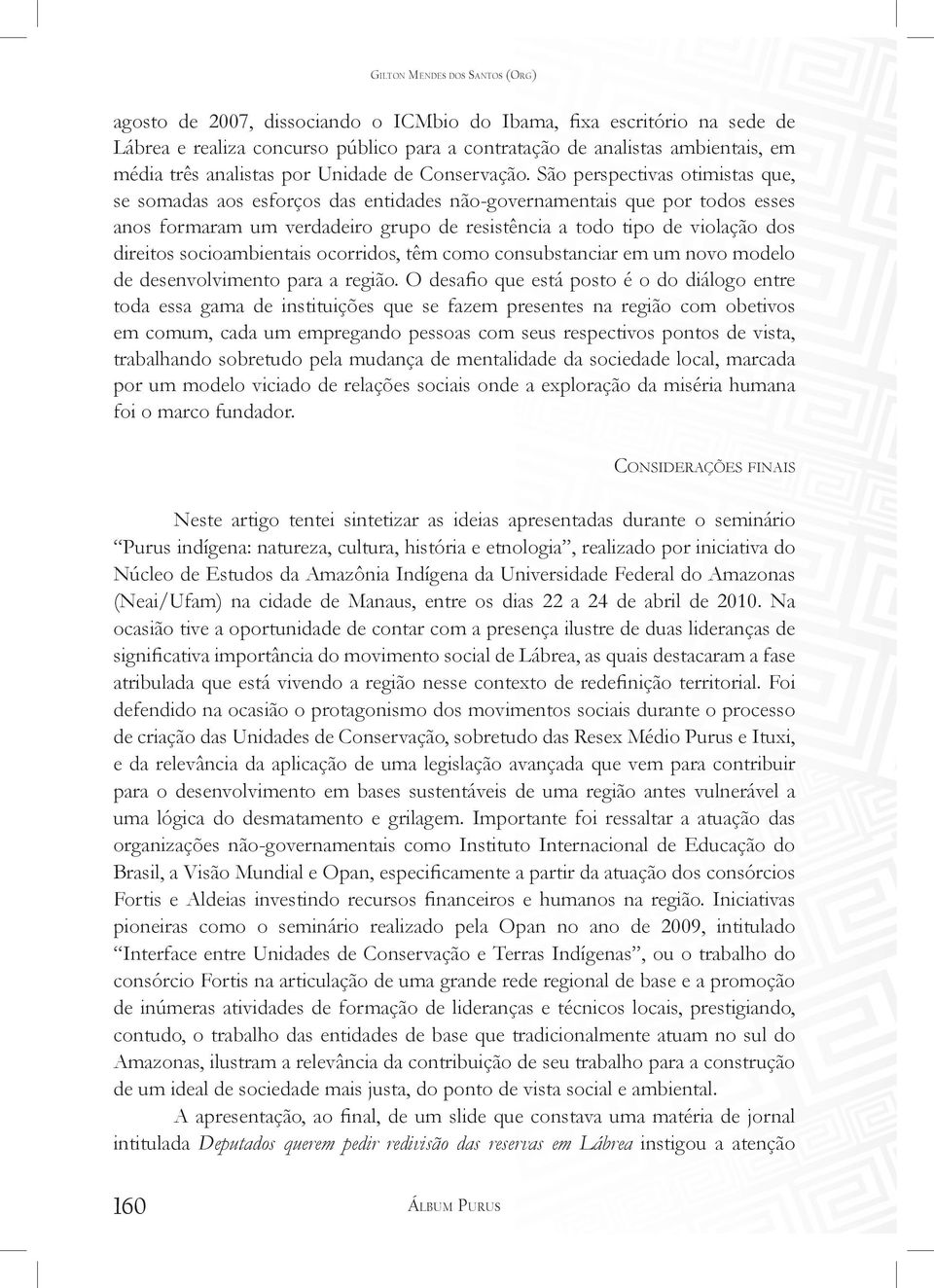 São perspectivas otimistas que, se somadas aos esforços das entidades não-governamentais que por todos esses anos formaram um verdadeiro grupo de resistência a todo tipo de violação dos direitos