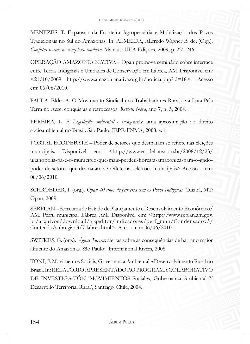 Disponível em: <21/10/2009 http://www.amazonianativa.org.br/noticia.php?id=18>. Acesso em: 06/06/2010. PAULA, Elder A.