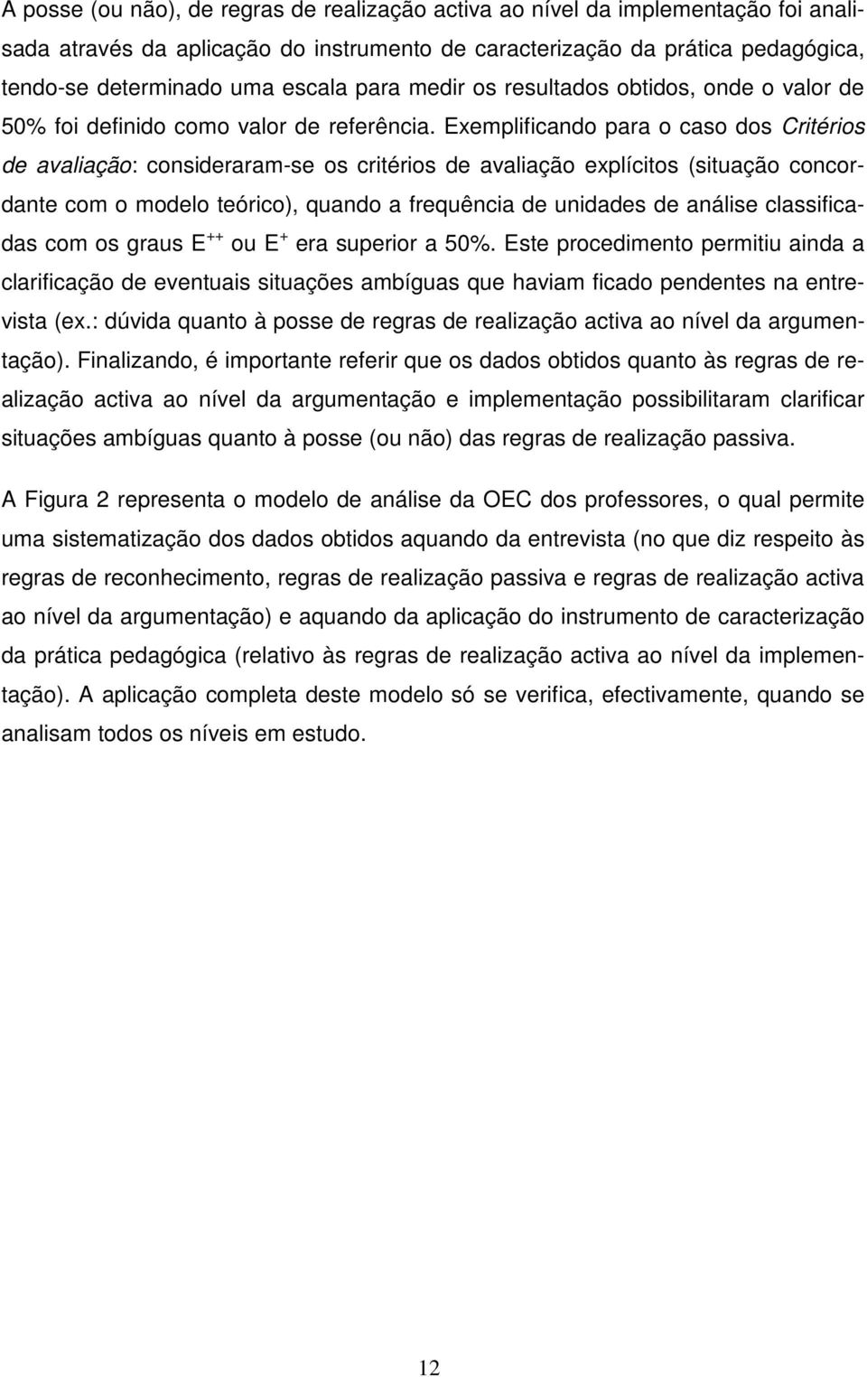 Exemplificando para o caso dos Critérios de avaliação: consideraram-se os critérios de avaliação explícitos (situação concordante com o modelo teórico), quando a frequência de unidades de análise