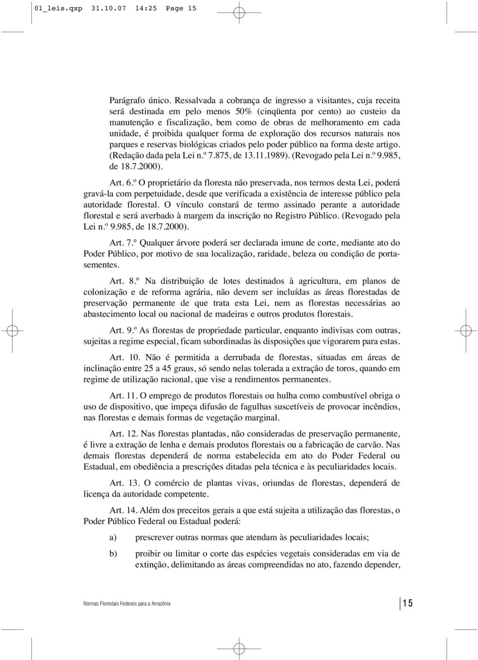 unidade, é proibida qualquer forma de exploração dos recursos naturais nos parques e reservas biológicas criados pelo poder público na forma deste artigo. (Redação dada pela Lei n.º 7.875, de 13.11.