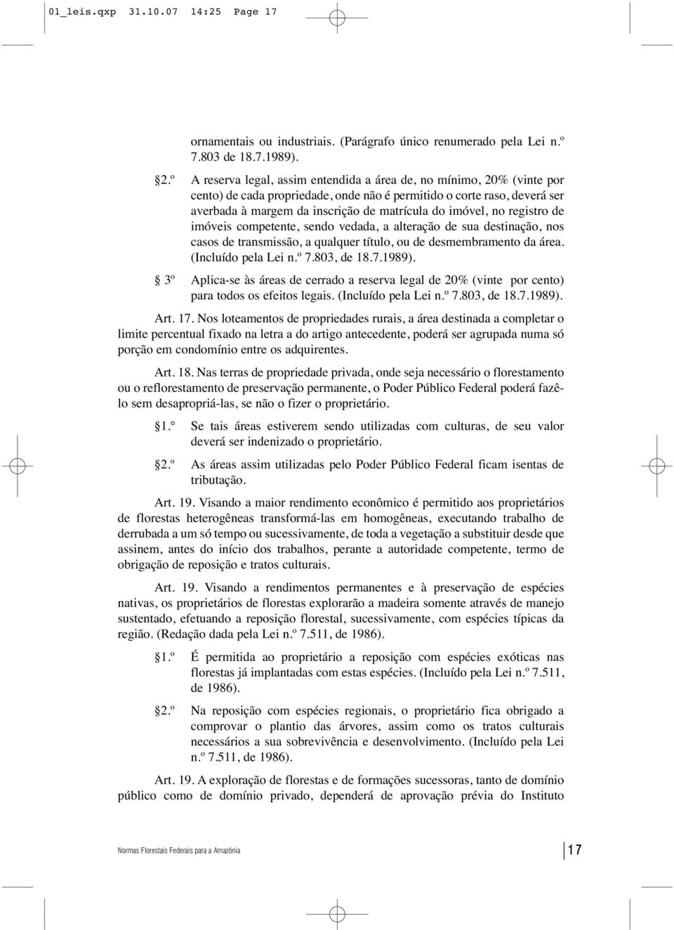 imóvel, no registro de imóveis competente, sendo vedada, a alteração de sua destinação, nos casos de transmissão, a qualquer título, ou de desmembramento da área. (Incluído pela Lei n.º 7.803, de 18.