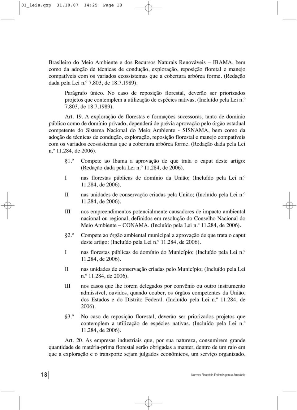 ecossistemas que a cobertura arbórea forme. (Redação dada pela Lei n.º 7.803, de 18.7.1989). Parágrafo único.