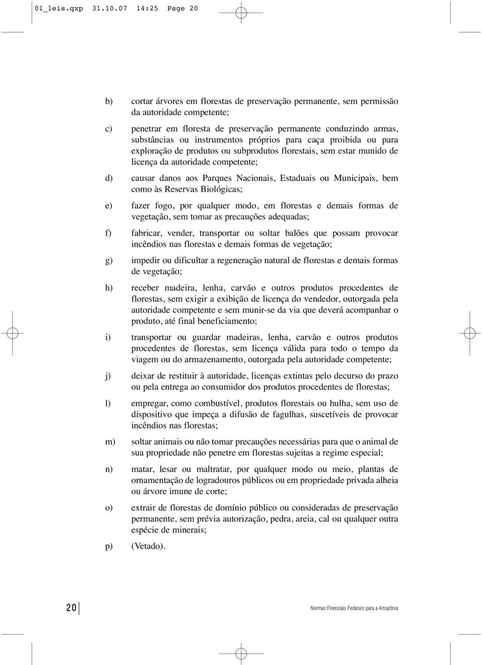 instrumentos próprios para caça proibida ou para exploração de produtos ou subprodutos florestais, sem estar munido de licença da autoridade competente; d) causar danos aos Parques Nacionais,